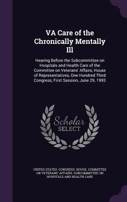 VA Care of the Chronically Mentally Ill: Hearing Before the Subcommittee on Hospitals and Health Care of the Committee on Veterans' Affairs, House of by United States Congress House Committe