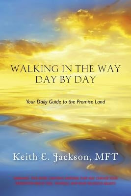 Walking in the Way Day by Day: Your Daily Guide to the Promise Land by Jackson, Mft Keith E.