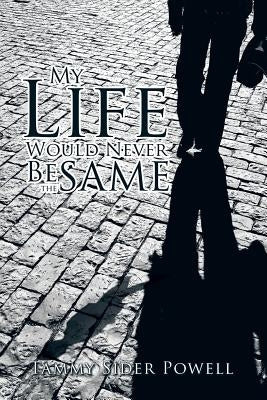 My Life Would Never Be the Same by Powell, Tammy Sider