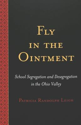 Fly in the Ointment: School Segregation and Desegregation in the Ohio Valley by Randolph Leigh, Patricia