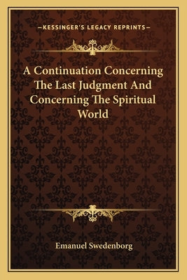 A Continuation Concerning The Last Judgment And Concerning The Spiritual World by Swedenborg, Emanuel