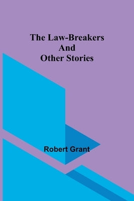 The Law-Breakers and Other Stories by Grant, Robert
