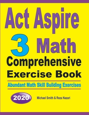 ACT Aspire 3 Math Comprehensive Exercise Book: Abundant Math Skill Building Exercises by Smith, Michael