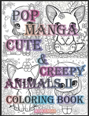 Pop Manga Cute And Creepy Animals II: A Coloring Book for Manga, Animals And Creepy Lovers: 8.5 x 11 inc, 22 Designs, 44 Pages Featuring Intricate Man by Ali Cengiz Kasar