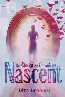 The Clockwise Chronicles: Nascent by Balducci, Bitty