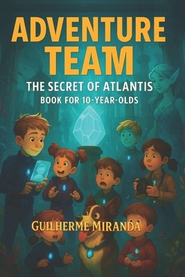 Book for 10 year olds: Adventure Team: The Secret of Atlantis by Miranda de Aguiar, Guilherme