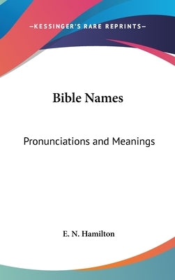 Bible Names: Pronunciations and Meanings by Hamilton, E. N.