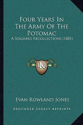 Four Years In The Army Of The Potomac: A Soldier's Recollections (1881) by Jones, Evan Rowland