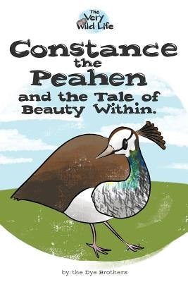 Constance the Peahen and the Tale of Beauty Within by Dye, Nathan