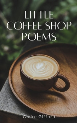 Little Coffee Shop Poems by Gifford, Claire