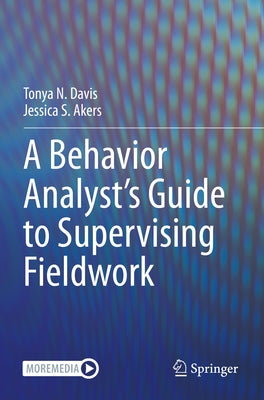A Behavior Analyst's Guide to Supervising Fieldwork by Davis, Tonya N.