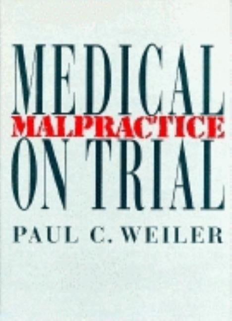 Medical Malpractice on Trial by Weiler, Paul C.