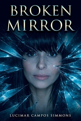Broken Mirror: Liberation from a Narcissist - My Journey and How God Transformed My Suffering Into Victory, Preparing Me for Ministry by Simmons, Lucimar Campos