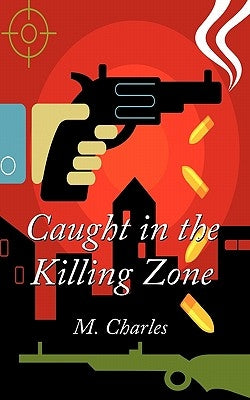 Caught in the Killing Zone by Charles, M.