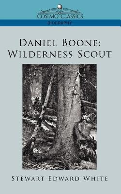 Daniel Boone: Wilderness Scout by White, Stewart Edward
