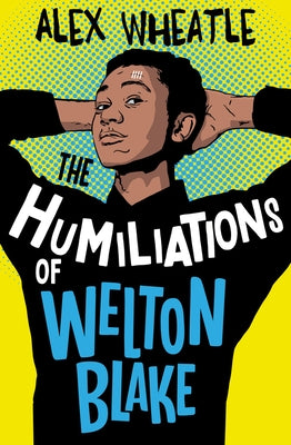 The Humiliations of Welton Blake by Wheatle, Alex