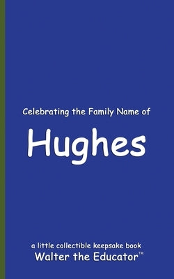 Celebrating the Family Name of Hughes by Walter the Educator