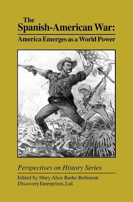 The Spanish-American War: America Emerges as a World Power by Robinson, Mary Alice Burke