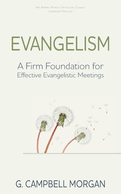 Evangelism: A Firm Foundation for Effective Evangelistic Meetings by Morgan, G. Campbell
