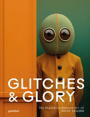 Glitches & Glory: The Digitally Rewired Art of David Szauder by Gestalten