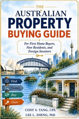 The Australian Property Buying Guide: For First Home Buyers, New Residents and Foreign Investors by Zheng, Lee L.