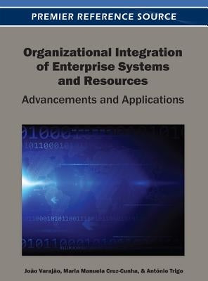 Organizational Integration of Enterprise Systems and Resources: Advancements and Applications by Varajão, João Eduardo Quintela Alves D.