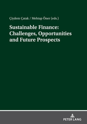 Sustainable Finance: Challenges, Opportunities and Future Prospects by Çatak, Çiydem
