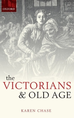 The Victorians and Old Age by Chase, Karen