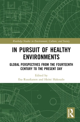 In Pursuit of Healthy Environments: Historical Cases on the Environment-Health Nexus by Ruuskanen, Esa