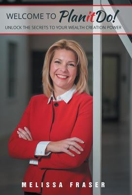 Welcome to Planitdo!: Unlock the Secrets to Your Wealth Creation Power by Fraser, Melissa