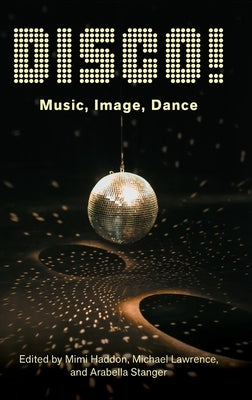 Disco!: Music, Image, Dance by Haddon, Mimi