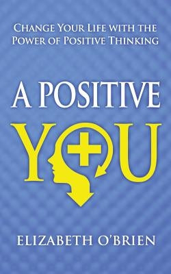 A Positive You: Change Your Life with the Power of Positive Thinking by O'Brien, Elizabeth