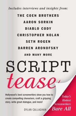 Script Tease: Today's Hottest Screenwriters Bare All by Callaghan, Dylan