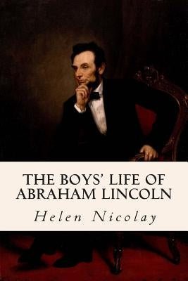 The Boys' Life of Abraham Lincoln by Nicolay, Helen