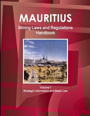 Mauritius Mining Laws and Regulations Handbook Volume 1 Strategic Information and Basic Law by Ibp, Inc