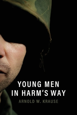Young Men in Harm's Way by Krause, Arnold W.