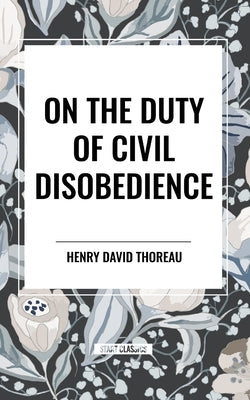 On the Duty of Civil Disobedience by Thoreau, Henry David