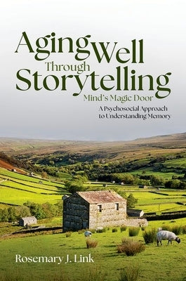 Aging Well Through Storytelling: Mind's Magic Door by Link, Rosemary J.