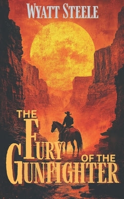 Fury of the Gunfighter: Classic Western Historical Novel by Steele, Wyatt