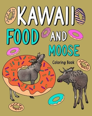 Kawaii Food and Moose Coloring Book: Activity Relaxation, Painting Menu Cute, and Animal Pictures Pages by Paperland