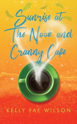 Sunrise at The Nook and Cranny Café: A Cozy Magical Romance Novelette by Wilson, Kelly Fae