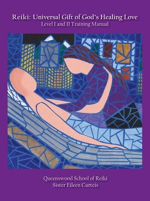 Reiki: Universal Gift of God's Healing Love Level I and II Training Manual by Curteis, Eileen