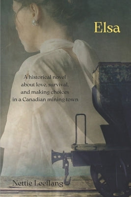 Elsa: a historical novel about love, survival, and making choices in a Canadian mining town by Leeflang, Nettie