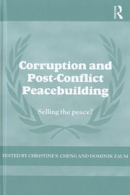 Corruption and Post-Conflict Peacebuilding: Selling the Peace? by Zaum, Dominik