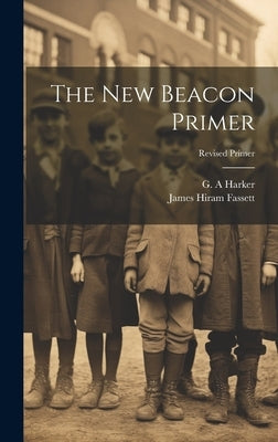 The New Beacon Primer; Revised Primer by Fassett, James Hiram 1869-