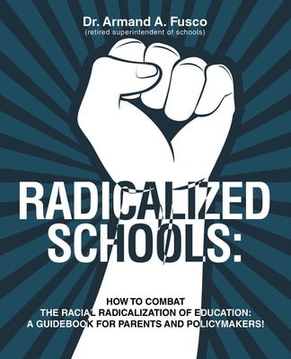 Radicalized Schools: How to Combat the Racial Radicalization of Education: A Guidebook for Parents and Policymakers! by Fusco, Armand A.
