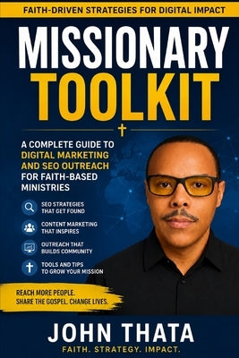 Missionary Toolkit: A Complete Guide to Digital Evangelism and SEO for the Modern Mission Field: Reach the World Online: Master Digital Outreach, SEO by Thata, John M.