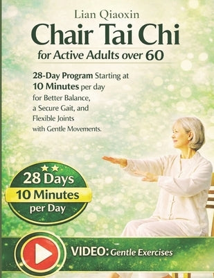 Chair Tai Chi for Active Adults over 60: 28-day Program Starting at 10 Minutes per day for Better Balance, a Secure Gait, and Flexible Joints with Gen by Qiaoxin, Lian