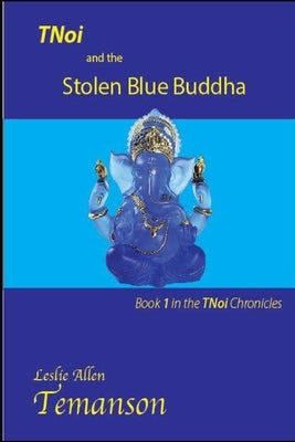 TNoi and the Stolen Blue Buddha: Book 1 in the TNoi Chronicles by Temanson, Leslie Allen