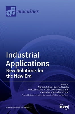 Industrial Applications: New Solutions for the New Era: New Solutions for the New Era by de Sales Guerra Tsuzuki, Marcos